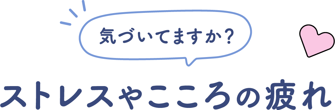 気づいてますか?ストレスやこころの疲れ